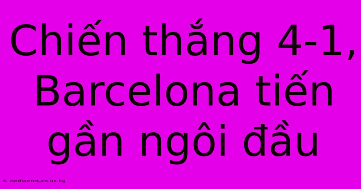 Chiến Thắng 4-1, Barcelona Tiến Gần Ngôi Đầu