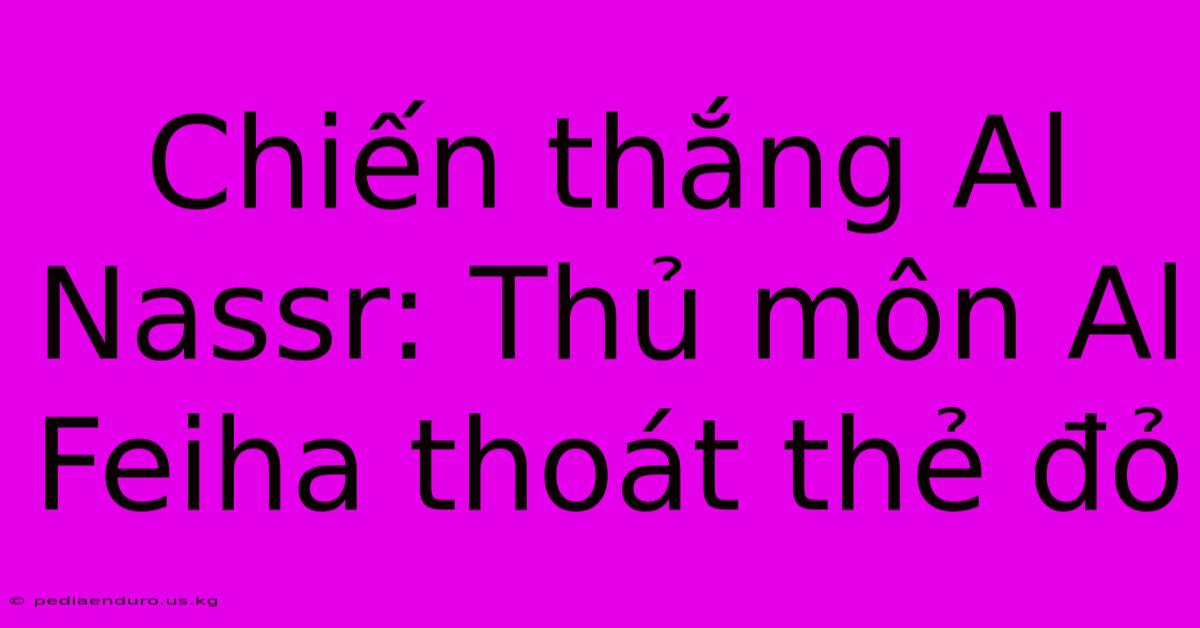 Chiến Thắng Al Nassr: Thủ Môn Al Feiha Thoát Thẻ Đỏ