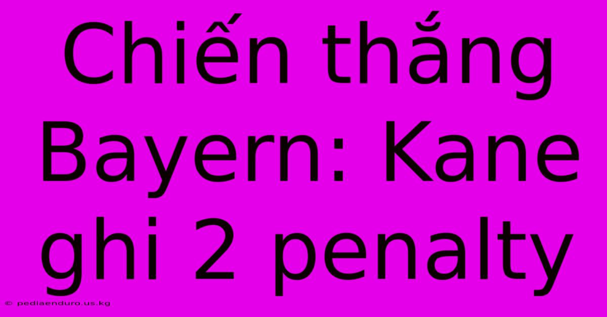 Chiến Thắng Bayern: Kane Ghi 2 Penalty