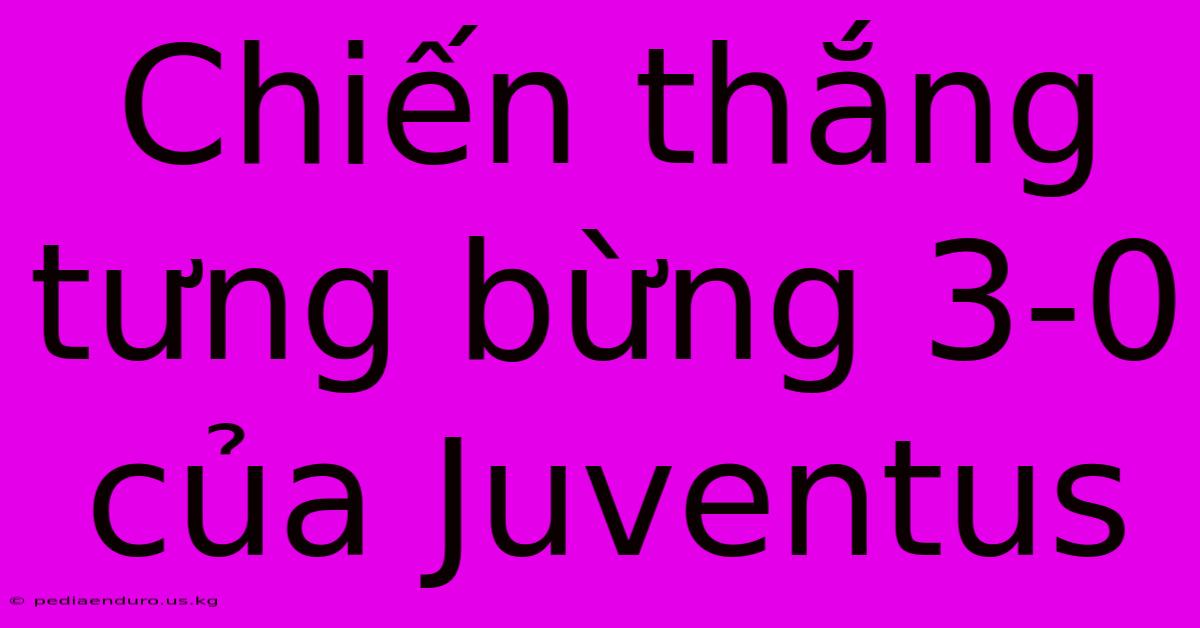 Chiến Thắng Tưng Bừng 3-0 Của Juventus