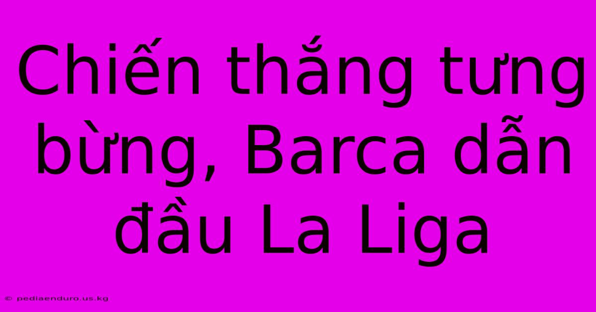 Chiến Thắng Tưng Bừng, Barca Dẫn Đầu La Liga