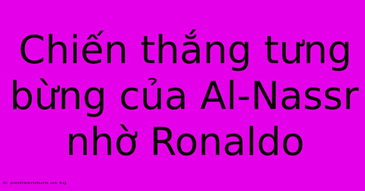 Chiến Thắng Tưng Bừng Của Al-Nassr Nhờ Ronaldo