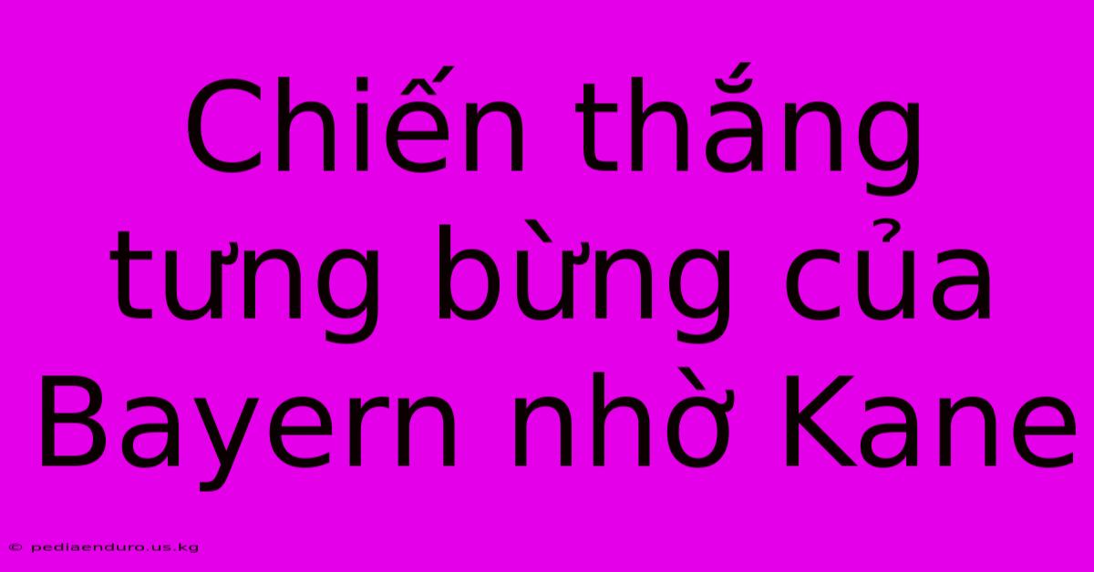 Chiến Thắng Tưng Bừng Của Bayern Nhờ Kane