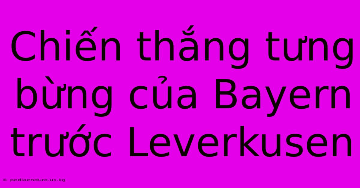 Chiến Thắng Tưng Bừng Của Bayern Trước Leverkusen