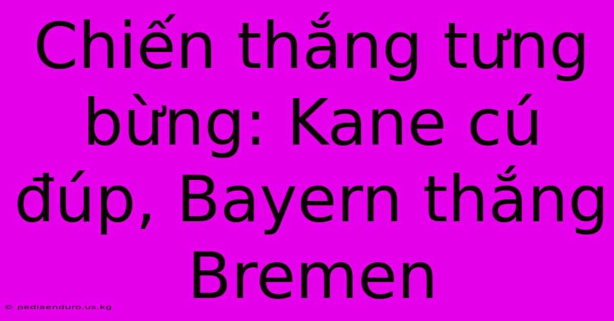 Chiến Thắng Tưng Bừng: Kane Cú Đúp, Bayern Thắng Bremen