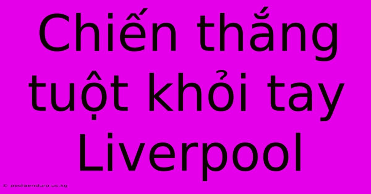 Chiến Thắng Tuột Khỏi Tay Liverpool