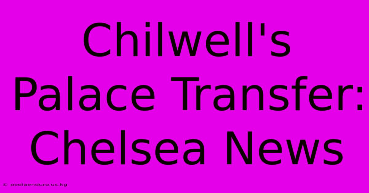 Chilwell's Palace Transfer: Chelsea News