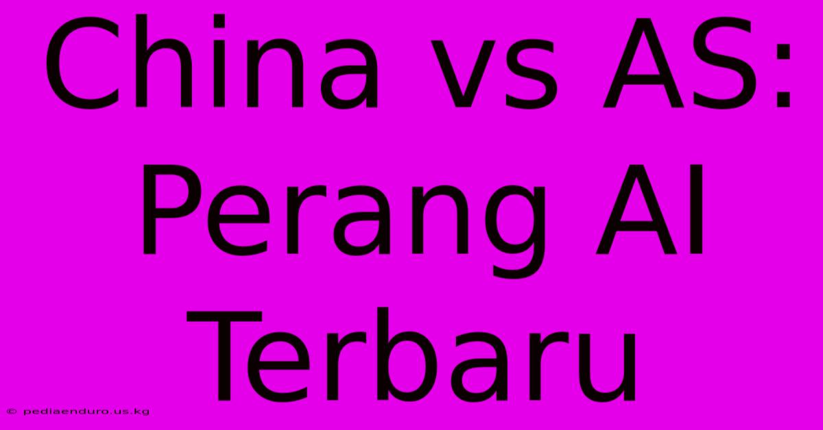 China Vs AS: Perang AI Terbaru