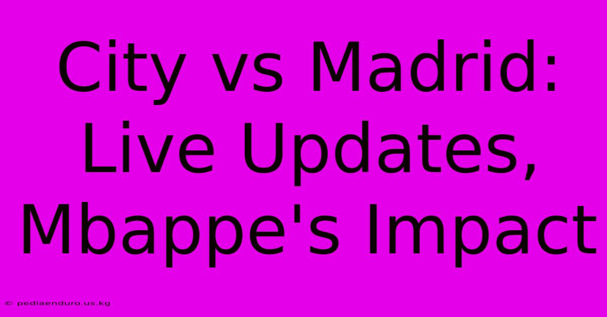 City Vs Madrid: Live Updates, Mbappe's Impact