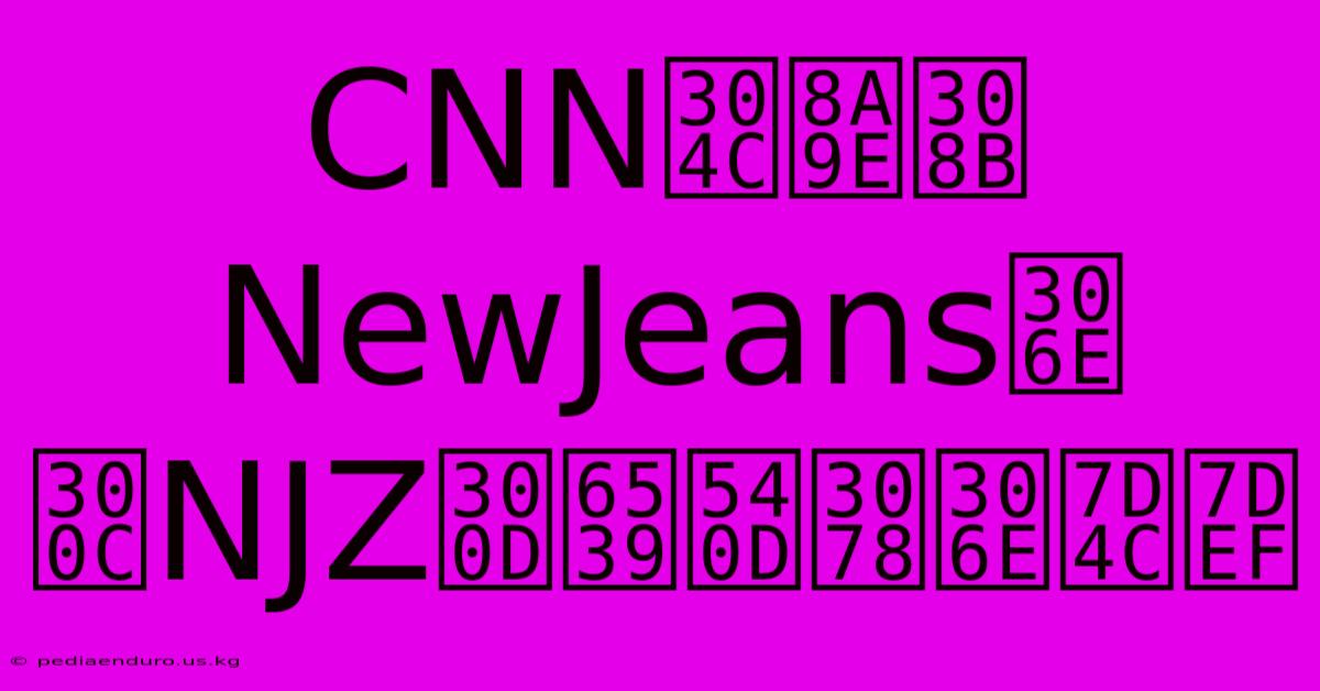 CNNが語るNewJeansの「NJZ」改名への経緯