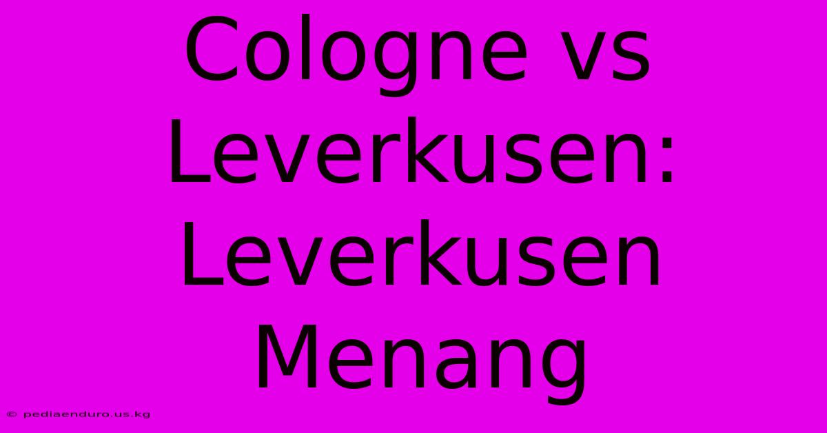 Cologne Vs Leverkusen: Leverkusen Menang