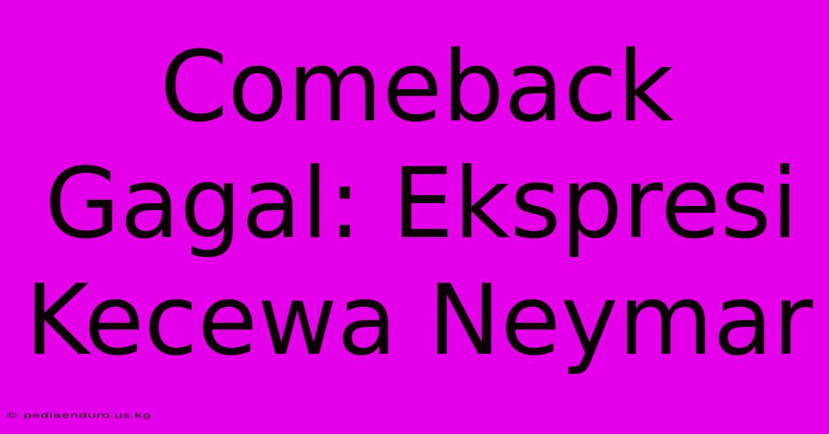 Comeback Gagal: Ekspresi Kecewa Neymar