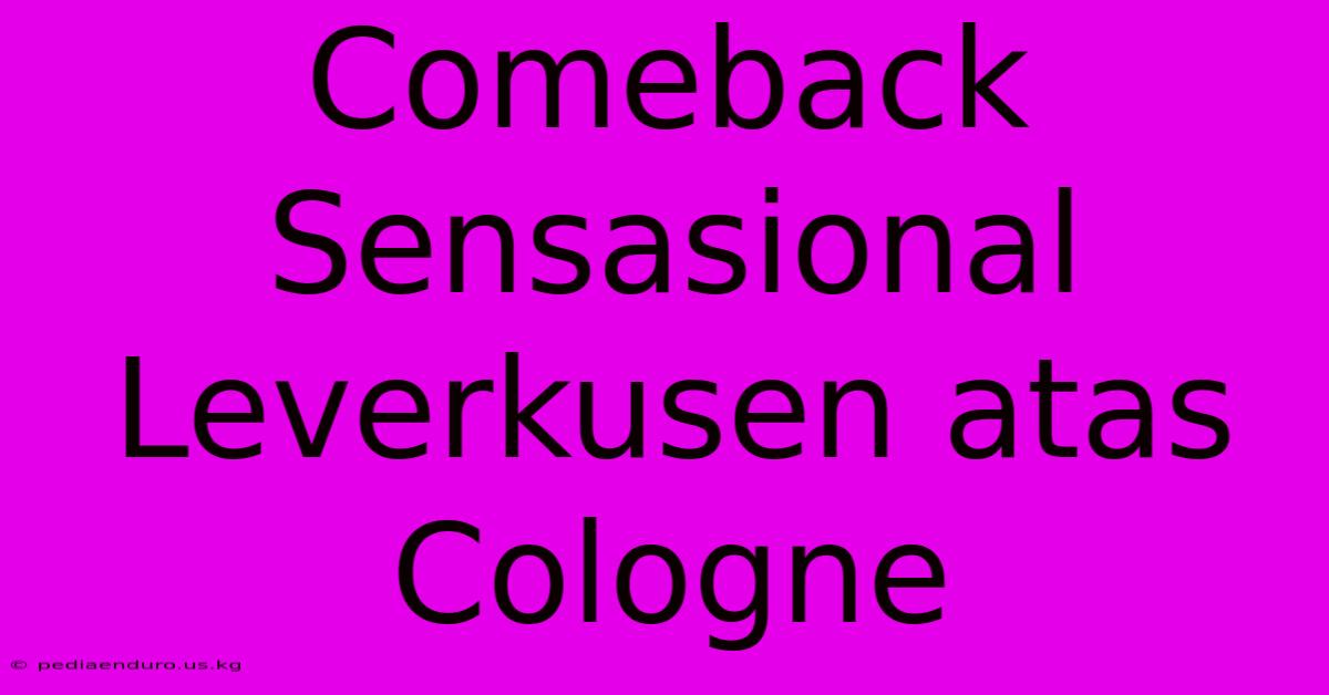 Comeback Sensasional Leverkusen Atas Cologne