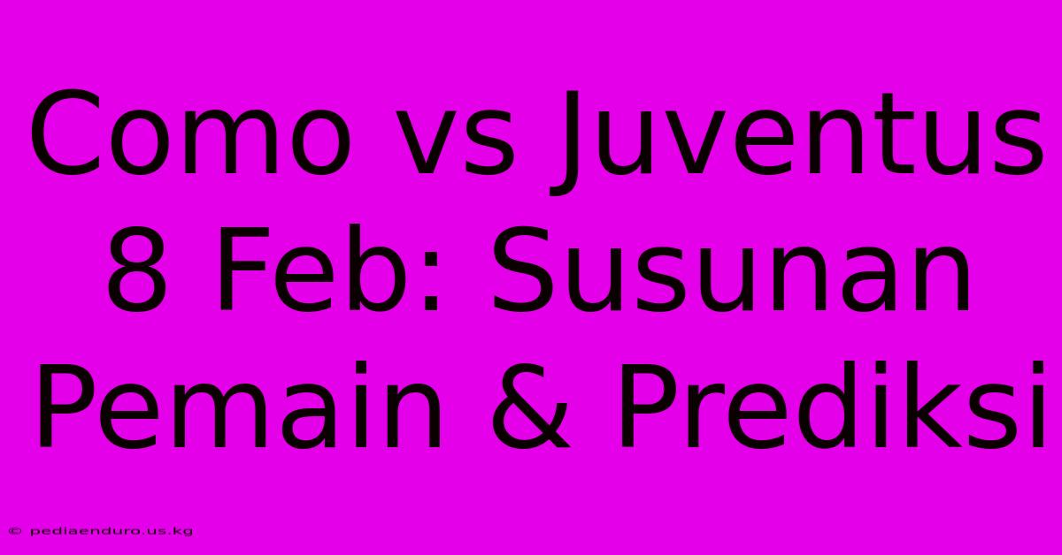 Como Vs Juventus 8 Feb: Susunan Pemain & Prediksi