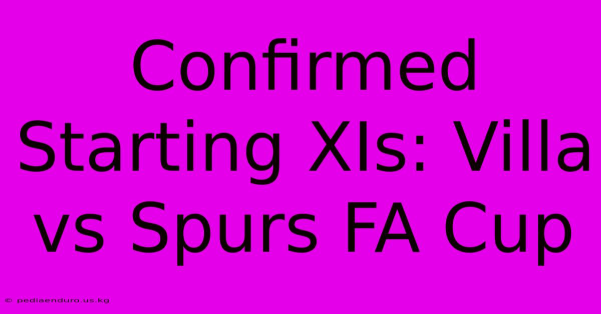 Confirmed Starting XIs: Villa Vs Spurs FA Cup