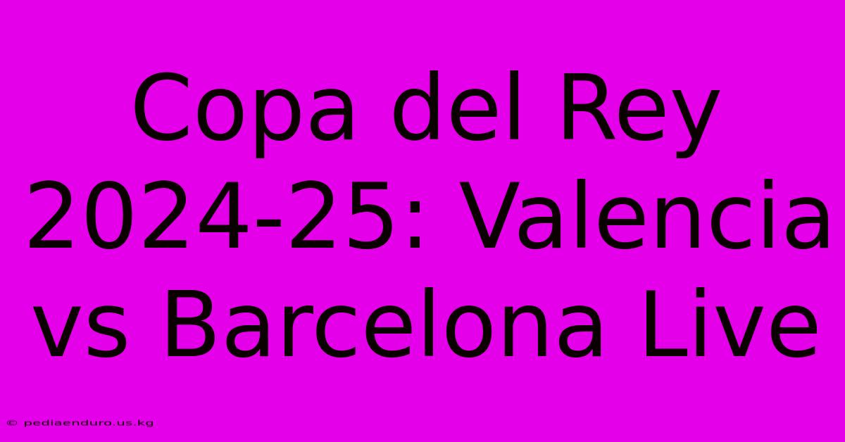 Copa Del Rey 2024-25: Valencia Vs Barcelona Live