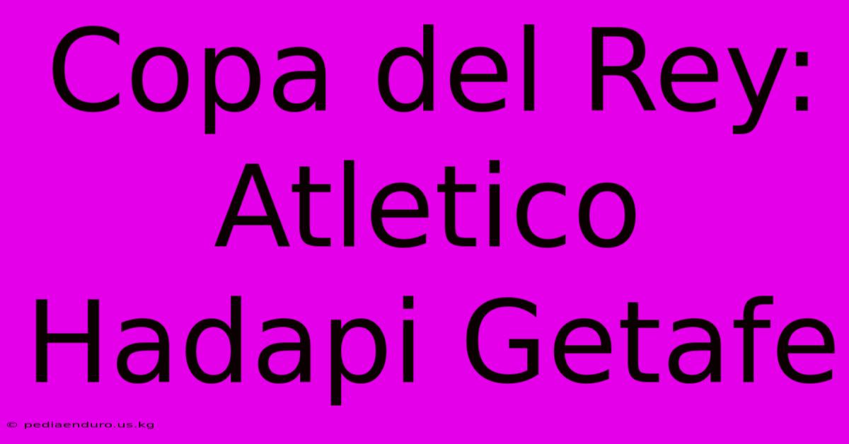 Copa Del Rey: Atletico Hadapi Getafe