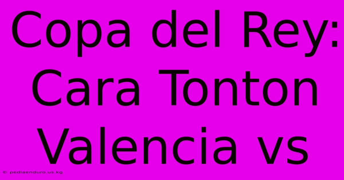 Copa Del Rey: Cara Tonton Valencia Vs