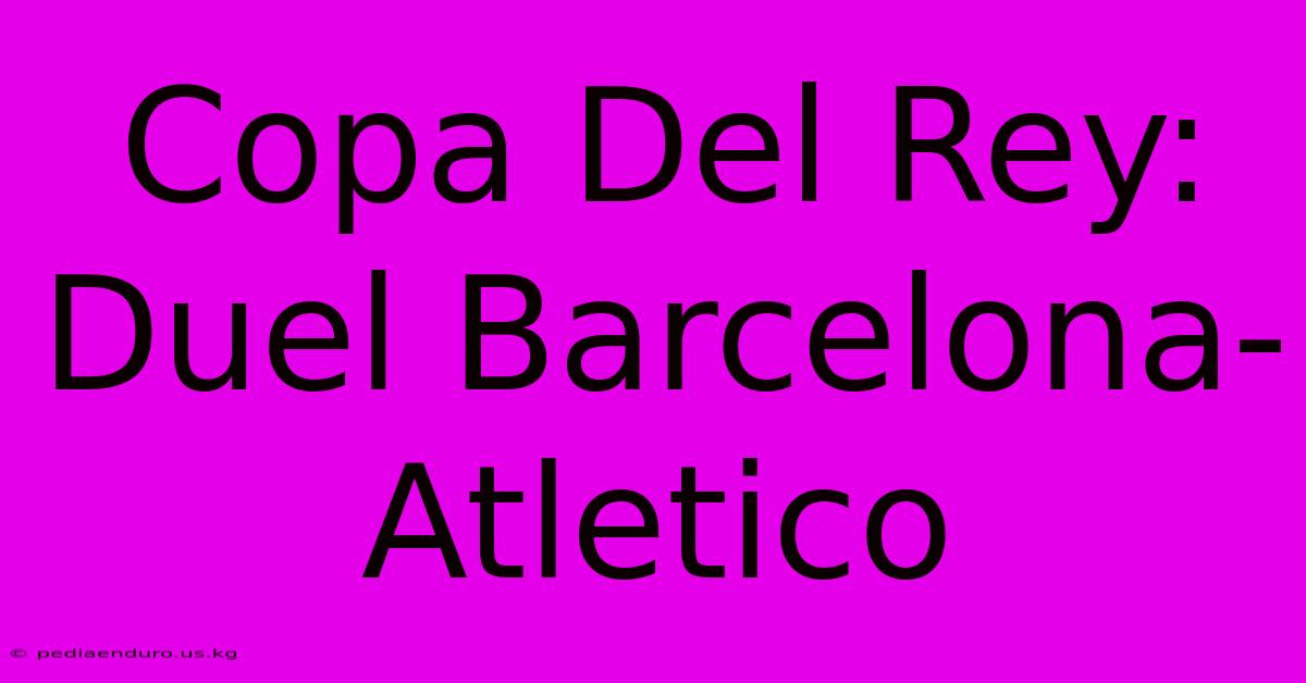 Copa Del Rey: Duel Barcelona-Atletico