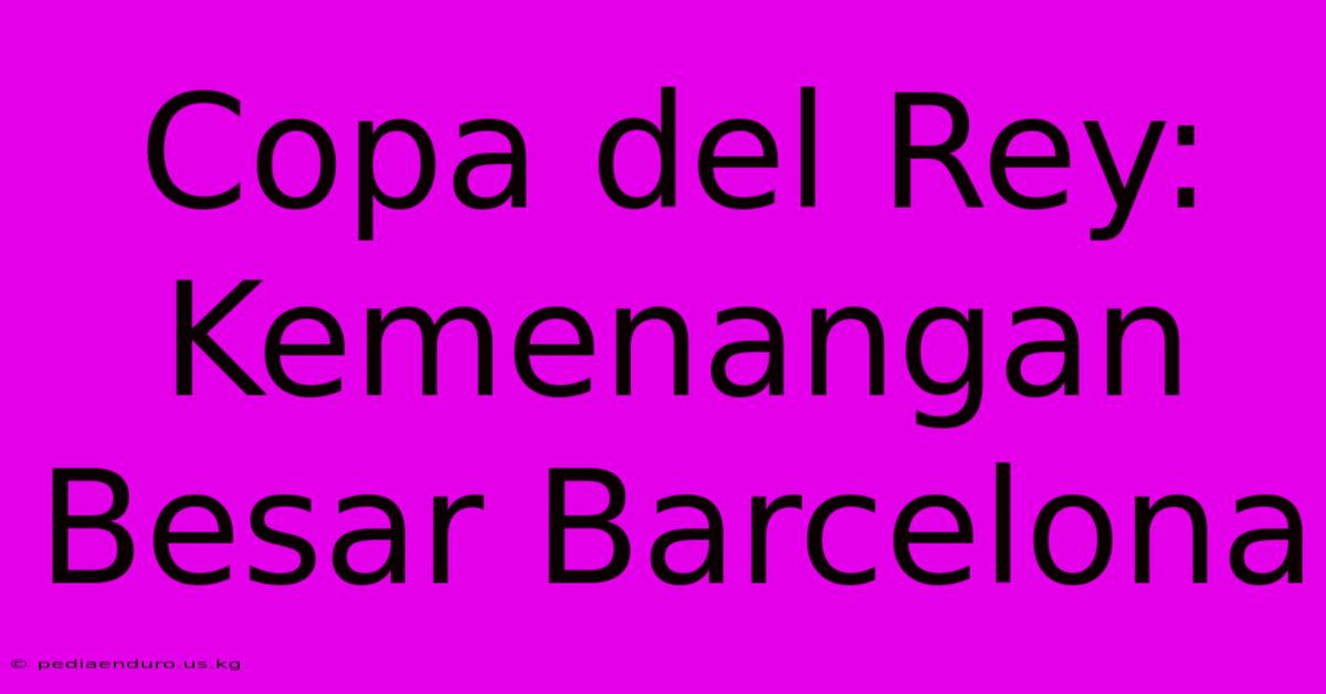 Copa Del Rey: Kemenangan Besar Barcelona