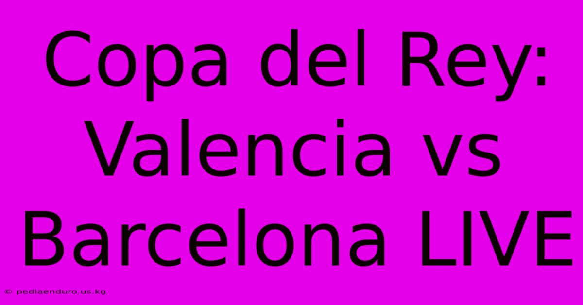 Copa Del Rey: Valencia Vs Barcelona LIVE