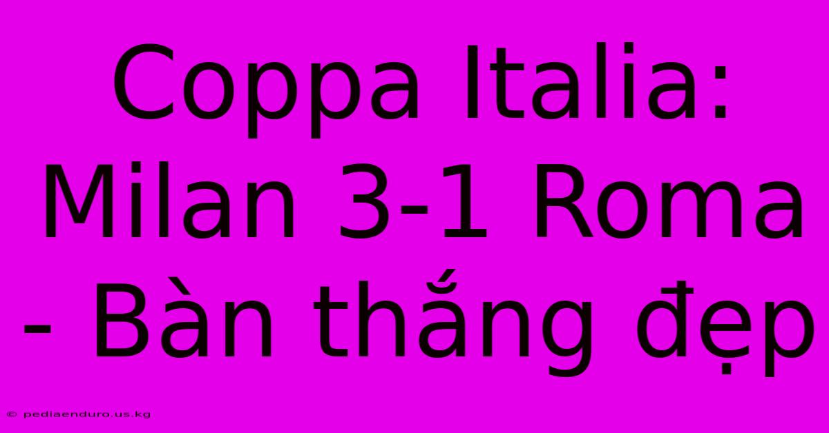 Coppa Italia: Milan 3-1 Roma - Bàn Thắng Đẹp