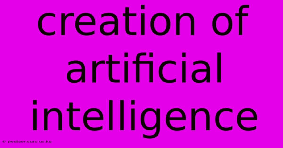 Creation Of Artificial Intelligence