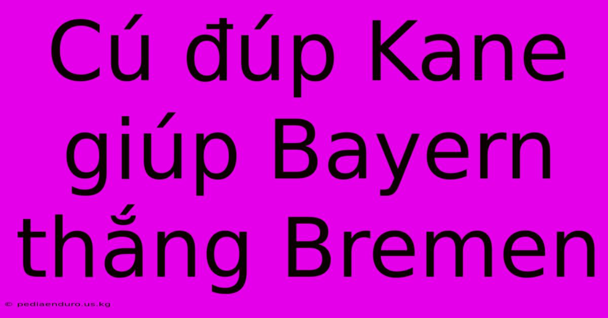 Cú Đúp Kane Giúp Bayern Thắng Bremen