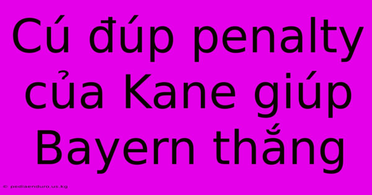 Cú Đúp Penalty Của Kane Giúp Bayern Thắng