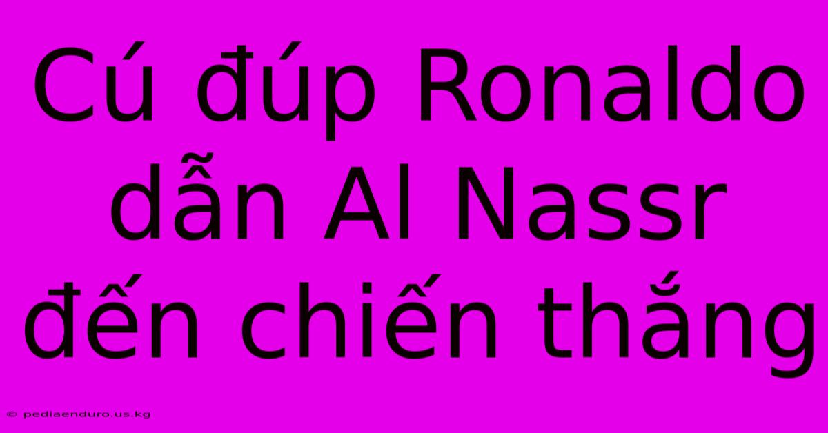 Cú Đúp Ronaldo Dẫn Al Nassr Đến Chiến Thắng