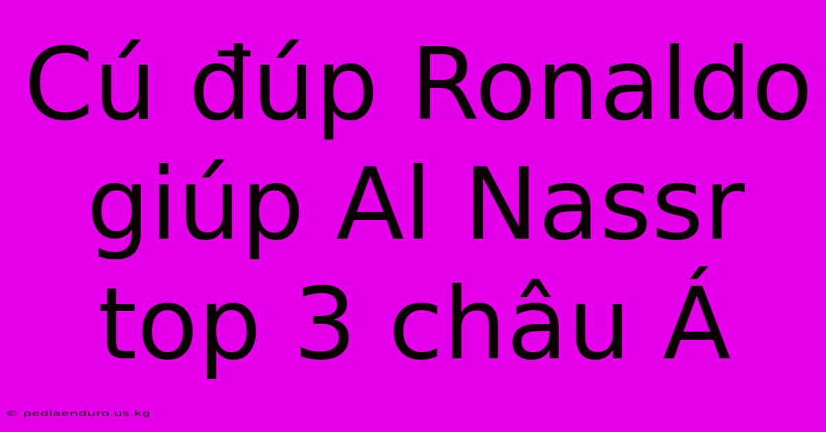 Cú Đúp Ronaldo Giúp Al Nassr Top 3 Châu Á