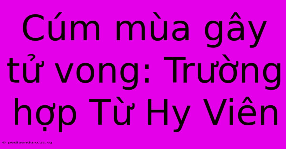 Cúm Mùa Gây Tử Vong: Trường Hợp Từ Hy Viên