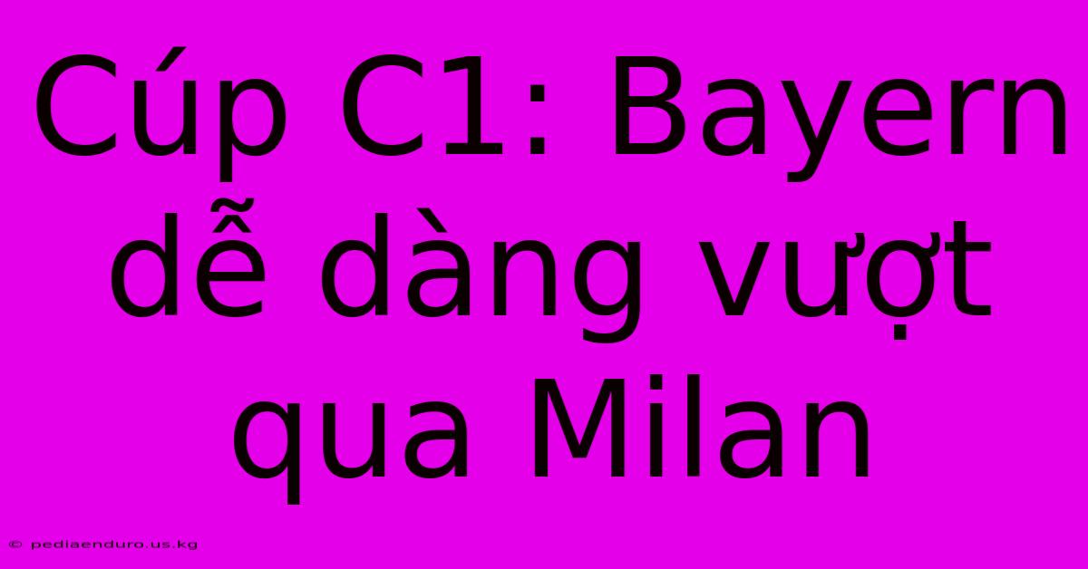 Cúp C1: Bayern Dễ Dàng Vượt Qua Milan