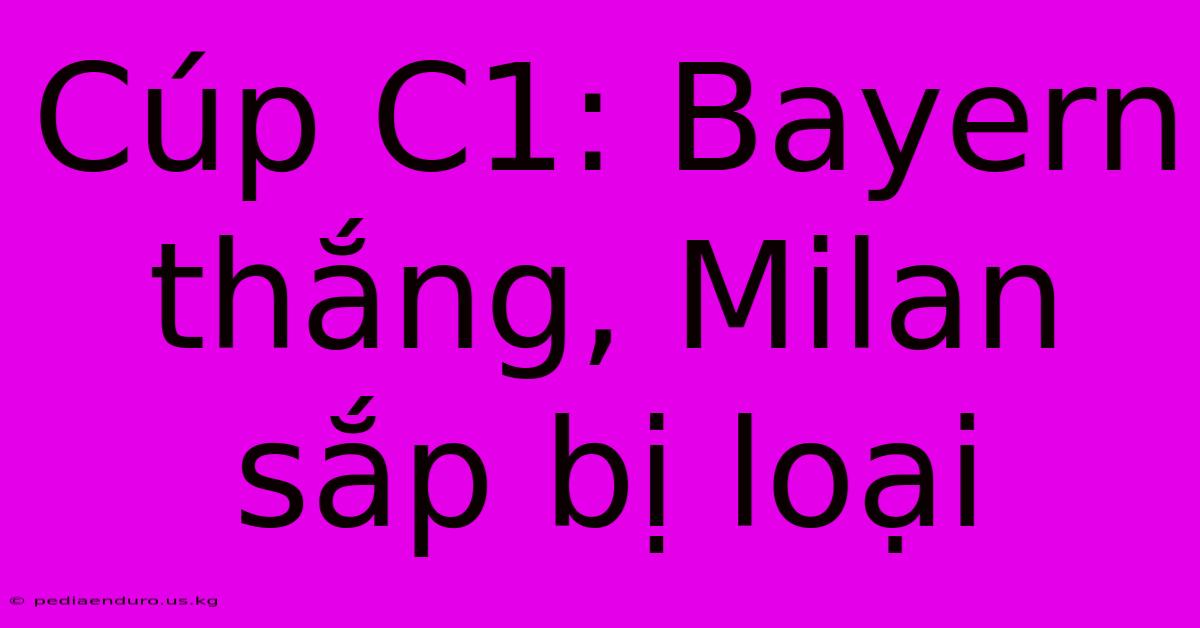 Cúp C1: Bayern Thắng, Milan Sắp Bị Loại