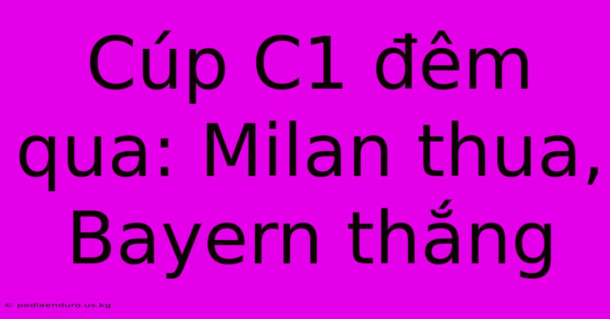 Cúp C1 Đêm Qua: Milan Thua, Bayern Thắng