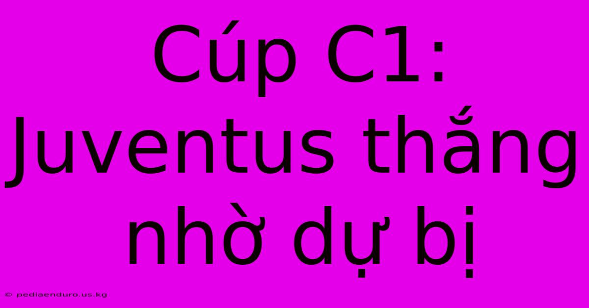 Cúp C1: Juventus Thắng Nhờ Dự Bị