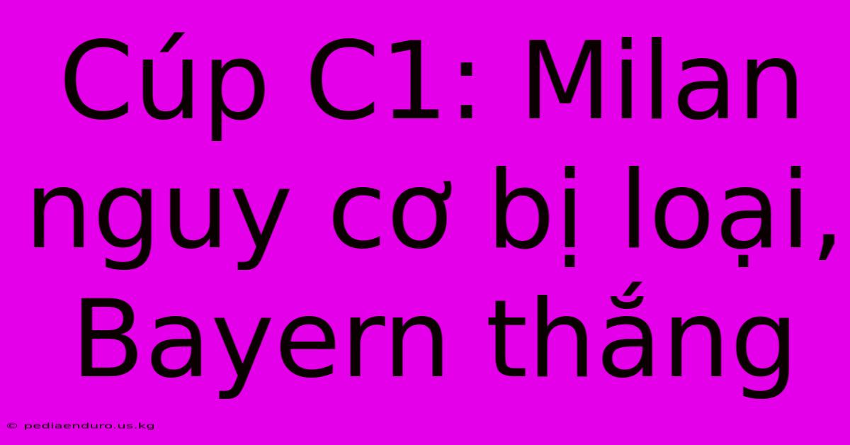 Cúp C1: Milan Nguy Cơ Bị Loại, Bayern Thắng