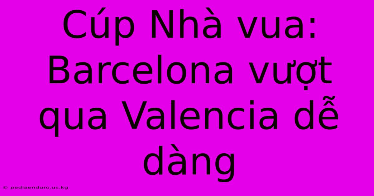 Cúp Nhà Vua: Barcelona Vượt Qua Valencia Dễ Dàng