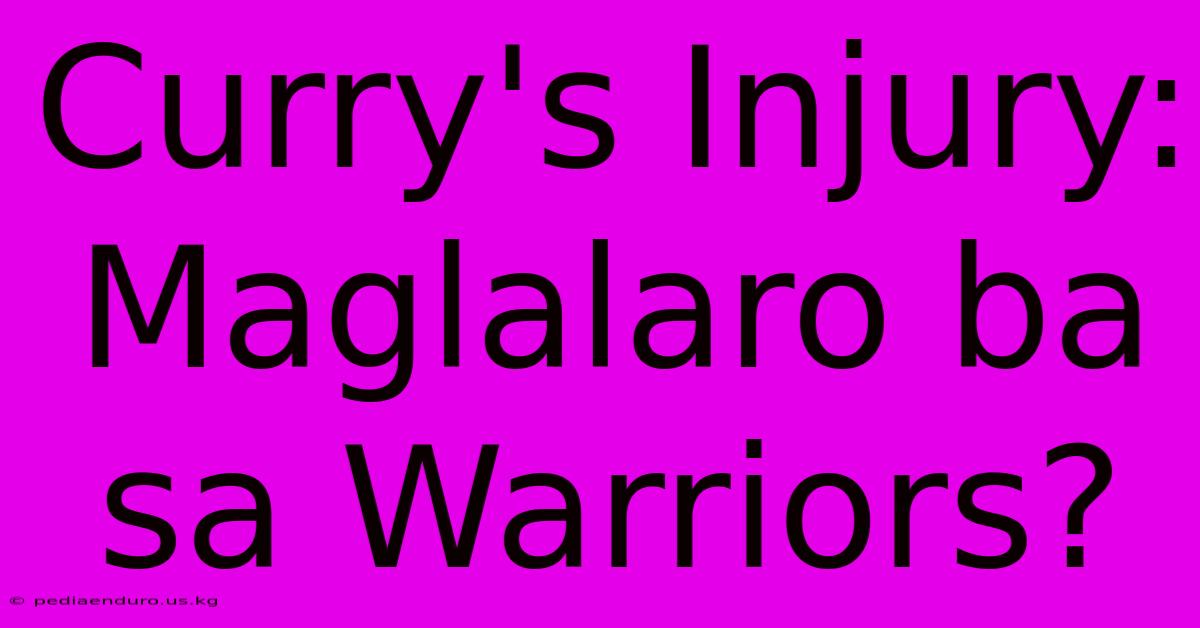 Curry's Injury: Maglalaro Ba Sa Warriors?