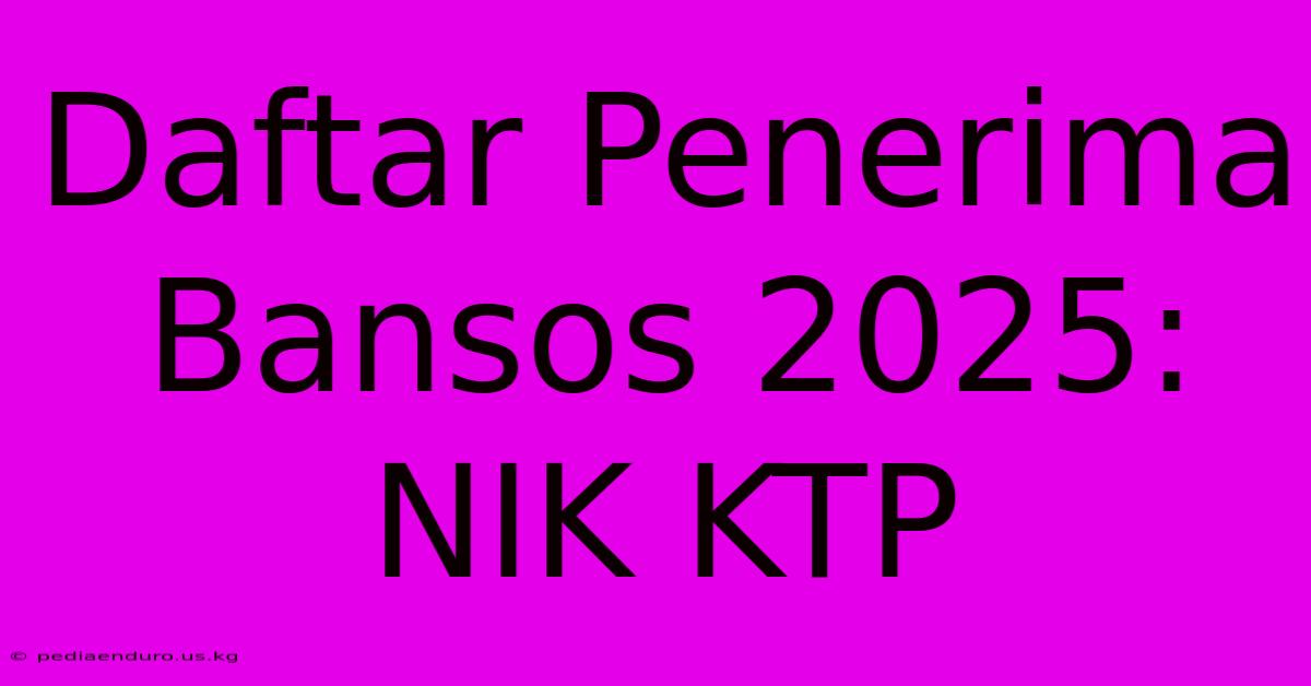 Daftar Penerima Bansos 2025: NIK KTP