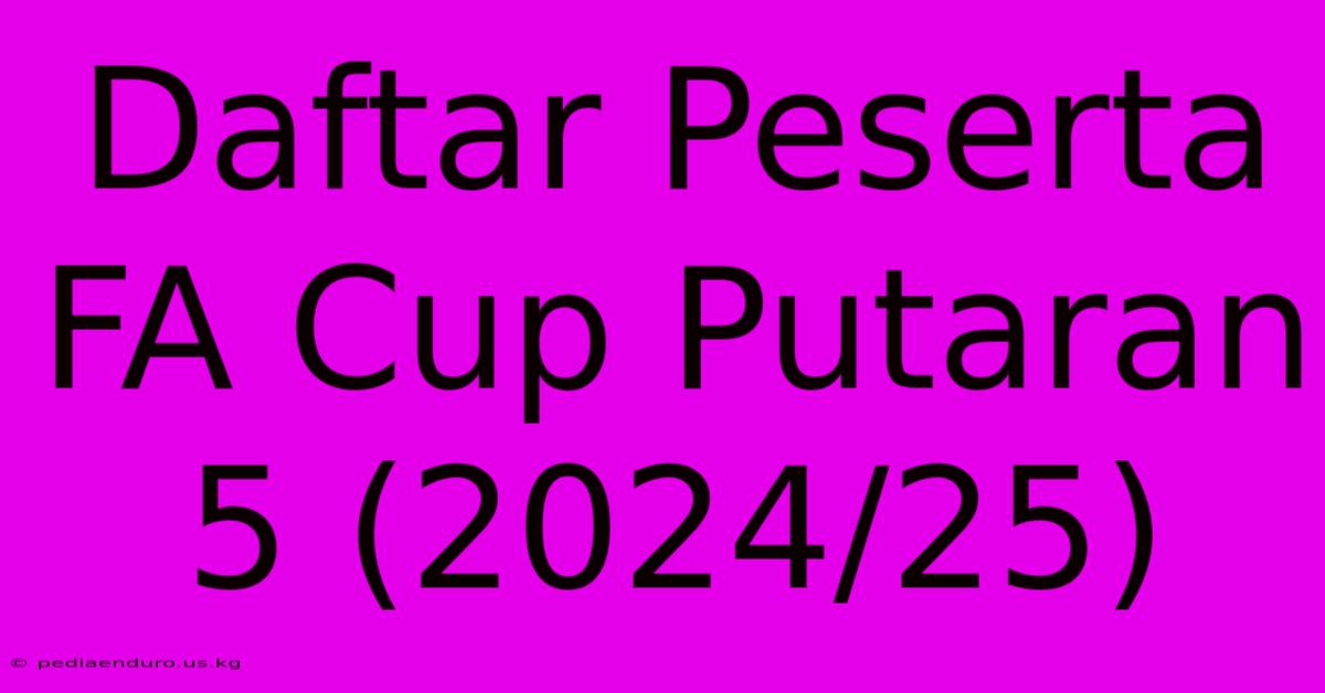 Daftar Peserta FA Cup Putaran 5 (2024/25)