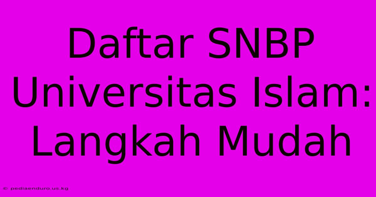 Daftar SNBP Universitas Islam: Langkah Mudah