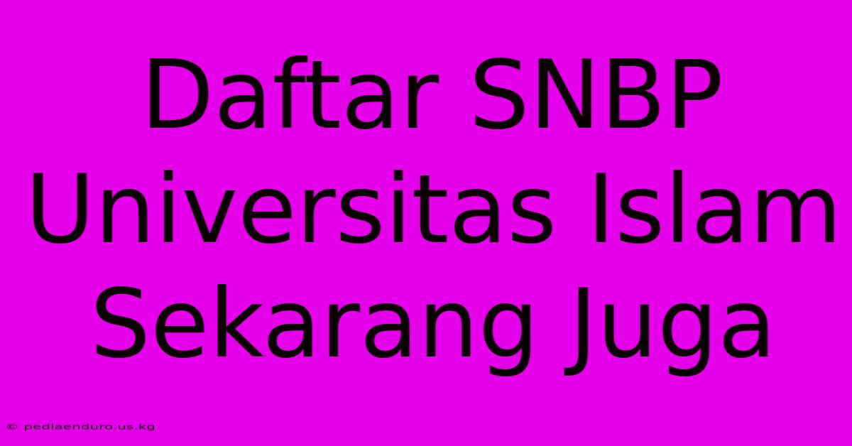 Daftar SNBP Universitas Islam Sekarang Juga