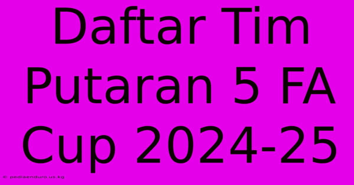 Daftar Tim Putaran 5 FA Cup 2024-25