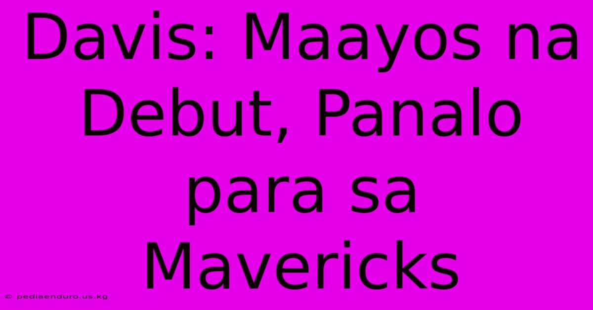 Davis: Maayos Na Debut, Panalo Para Sa Mavericks