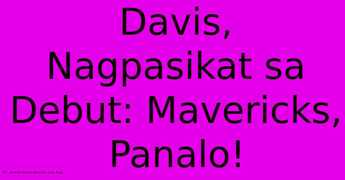 Davis, Nagpasikat Sa Debut: Mavericks, Panalo!