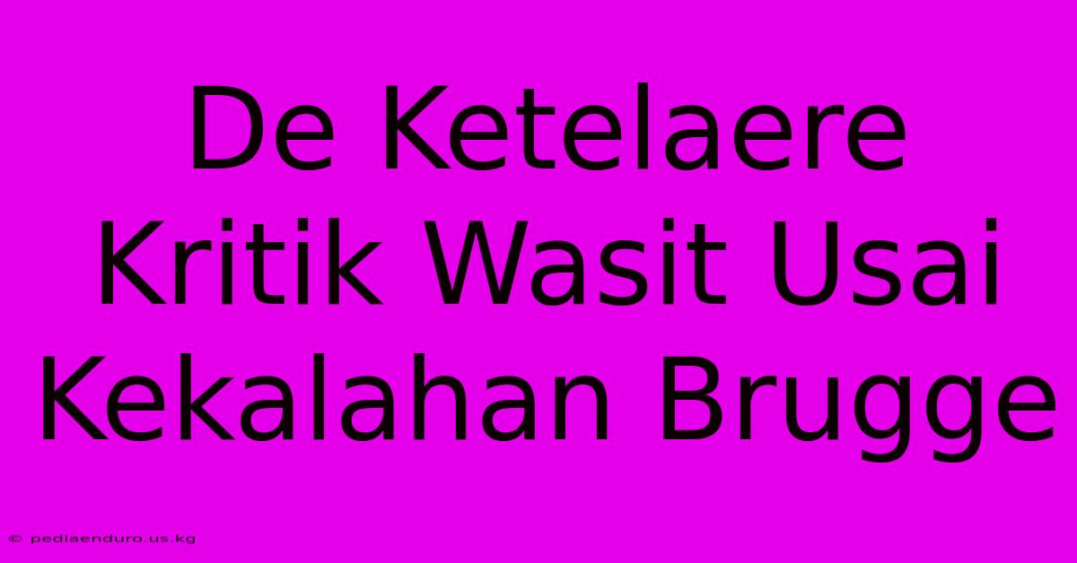 De Ketelaere Kritik Wasit Usai Kekalahan Brugge