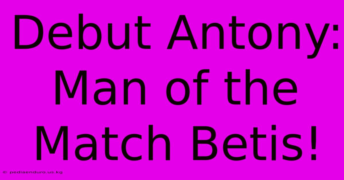 Debut Antony: Man Of The Match Betis!