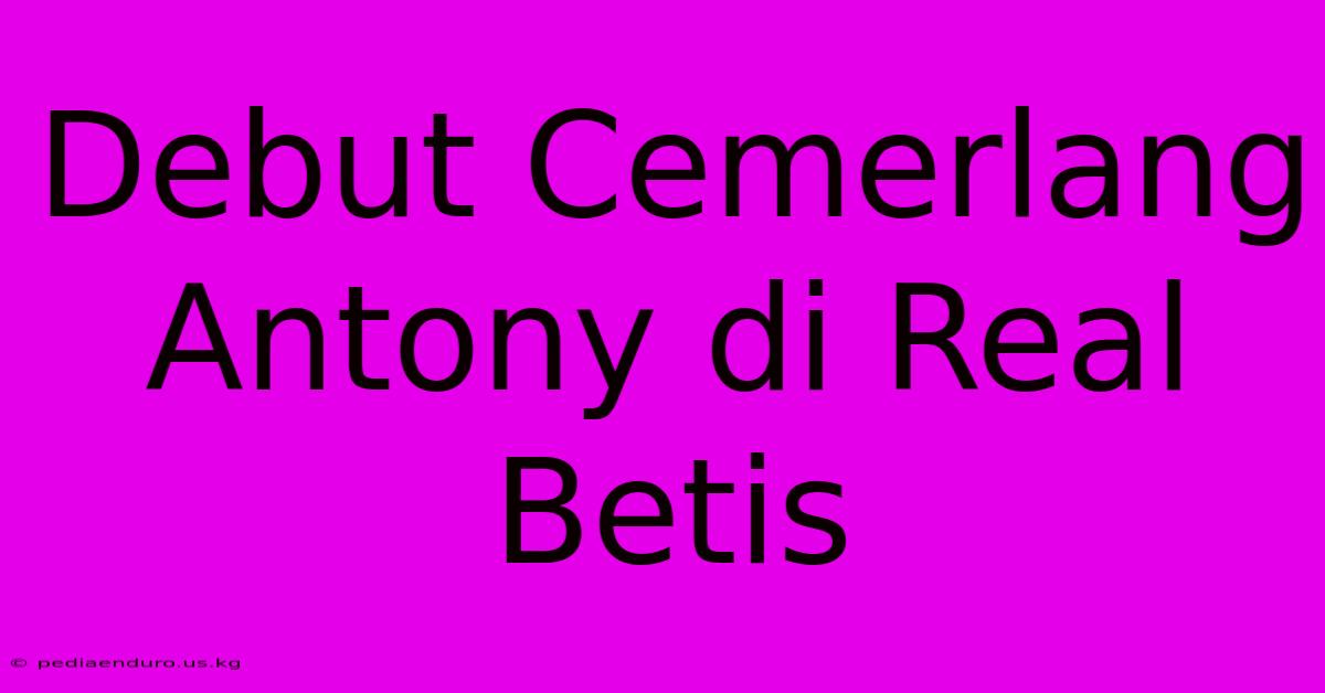 Debut Cemerlang Antony Di Real Betis