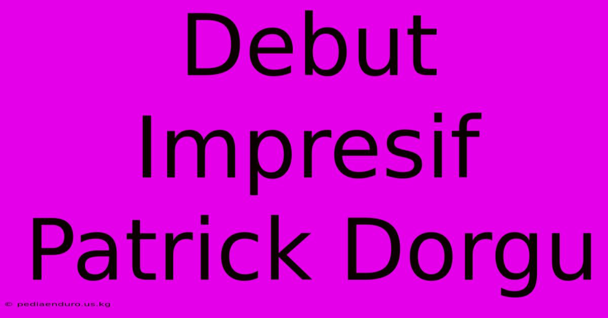 Debut Impresif Patrick Dorgu